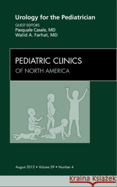 Urology for the Pediatrician, an Issue of Pediatric Clinics: Volume 59-4 Casle, Pasquale 9781455739103
