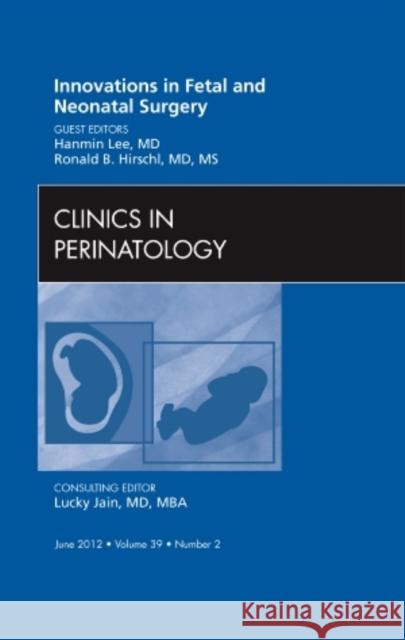 Innovations in Fetal and Neonatal Surgery, an Issue of Clinics in Perinatology: Volume 39-2 Lee, Hanmin 9781455739127 W.B. Saunders Company