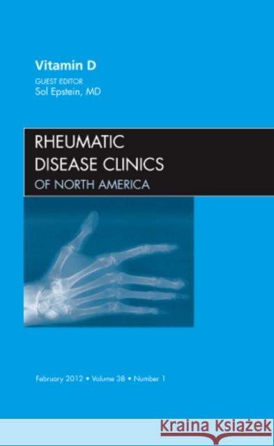 Vitamin D, an Issue of Rheumatic Disease Clinics: Volume 38-1 Epstein, Sol 9781455739318