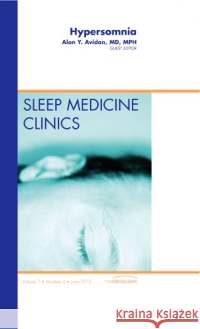 Hypersomnia, an Issue of Sleep Medicine Clinics: Volume 7-2 Avidan, Alon Y. 9781455739349 W.B. Saunders Company