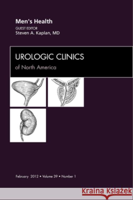 Men's Health, an Issue of Urologic Clinics: Volume 39-1 Kaplan, Steven A. 9781455739486 W.B. Saunders Company