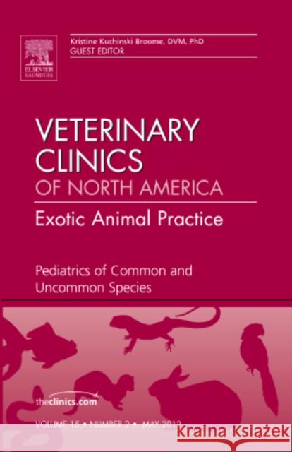 Pediatrics of Common and Uncommon Species, an Issue of Veterinary Clinics: Exotic Animal Practice: Volume 15-2 Broome, Kristine Kuchinski 9781455739523 W.B. Saunders Company
