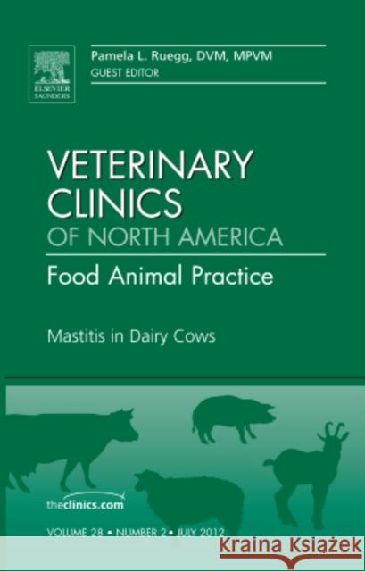 Mastitis in Dairy Cows, an Issue of Veterinary Clinics: Food Animal Practice: Volume 28-2 Ruegg, Pamela L. 9781455739547