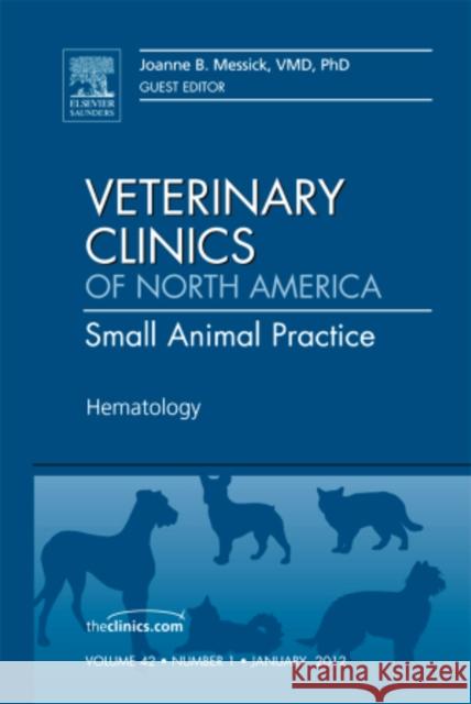 Hematology, an Issue of Veterinary Clinics: Small Animal Practice: Volume 42-1 Messick, Joanne 9781455739561 W.B. Saunders Company