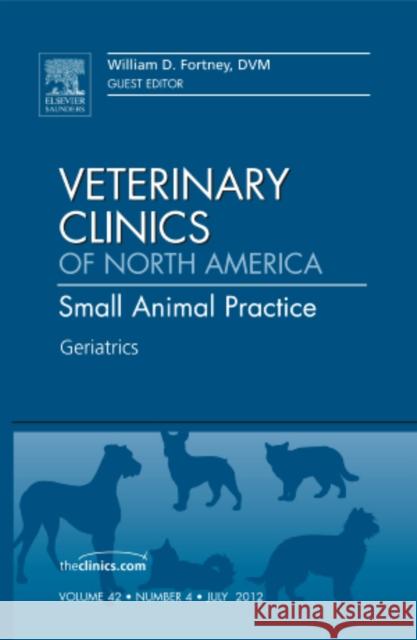 Geriatrics, an Issue of Veterinary Clinics: Small Animal Practice: Volume 42-4 Fortney, William D. 9781455739585 W.B. Saunders Company