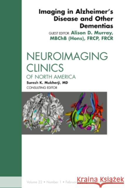 Imaging in Alzheimer's Disease and Other Dementias, an Issue of Neuroimaging Clinics: Volume 22-1 Murray, Alison D. 9781455742073 W.B. Saunders Company