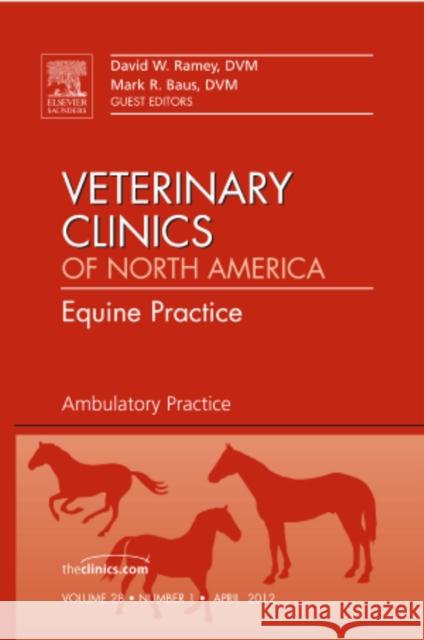 Ambulatory Practice, an Issue of Veterinary Clinics: Equine Practice: Volume 28-1 Ramey, David W. 9781455745074 W.B. Saunders Company