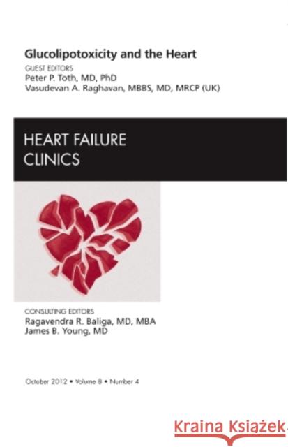 Glucolipotoxicity and the Heart, an Issue of Heart Failure Clinics: Volume 8-4 Toth, Peter P. 9781455748921