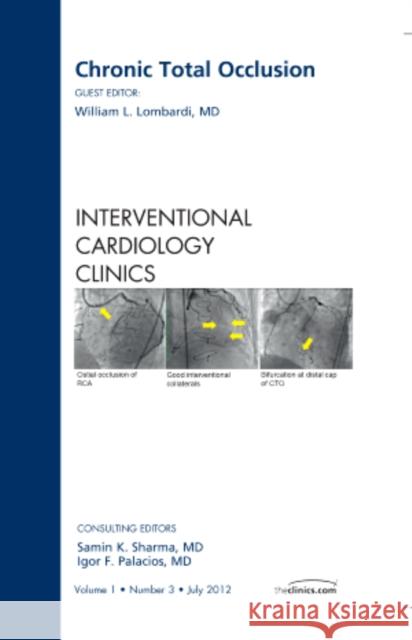 Chronic Total Occlusion, an Issue of Interventional Cardiology Clinics: Volume 1-3 Lombardi, William L. 9781455748938