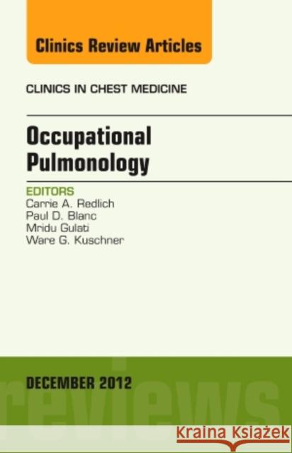Occupational Pulmonology, an Issue of Clinics in Chest Medicine: Volume 33-4 Redlich, Carrie A. 9781455749058 0