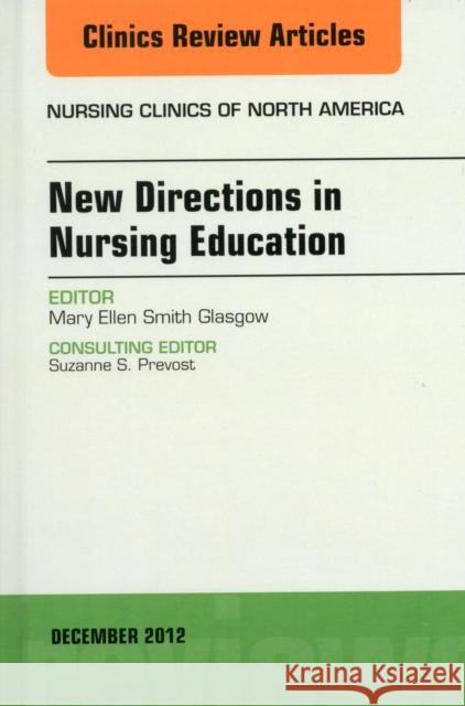 New Directions in Nursing Education, an Issue of Nursing Clinics: Volume 47-4 Smith Glasgow, Mary Ellen 9781455749089