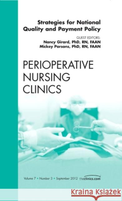 Strategies for National Quality and Payment Policy, an Issue of Perioperative Nursing Clinics: Volume 7-3 Girard, Nancy 9781455749096 W.B. Saunders Company