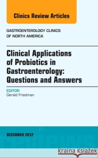 Clinical Applications of Probiotics in Gastroenterology: Questions and Answers, An Issue of Gastroenterology Clinics Gerald Friedman   9781455749133