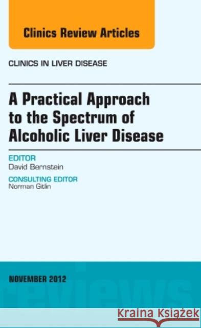 A Practical Approach to the Spectrum of Alcoholic Liver Disease, an Issue of Clinics in Liver Disease: Volume 16-4 Bernstein, David 9781455749171