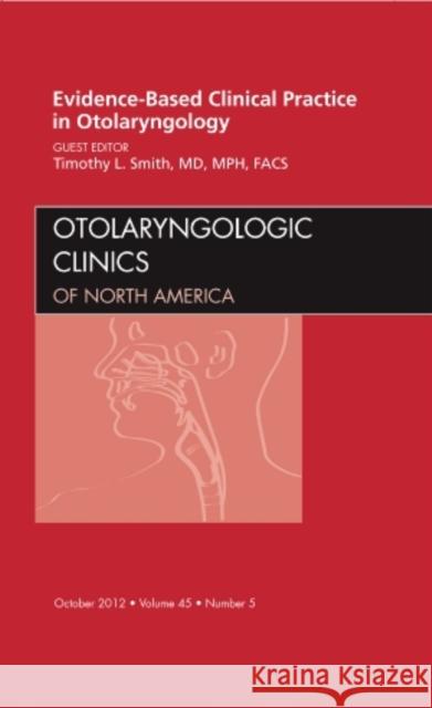 Evidence-Based Clinical Practice in Otolaryngology, an Issue of Otolaryngologic Clinics: Volume 45-5 Smith, Timothy L. 9781455749232