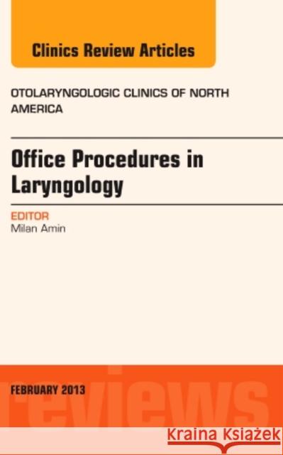 Office Procedures in Laryngology, an Issue of Otolaryngologic Clinics: Volume 46-1 Amin, Milan 9781455749256