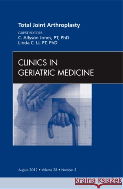 Total Joint Arthroplasty, an Issue of Clinics in Geriatric Medicine: Volume 28-3 Jones, C. Allyson 9781455749331 W.B. Saunders Company
