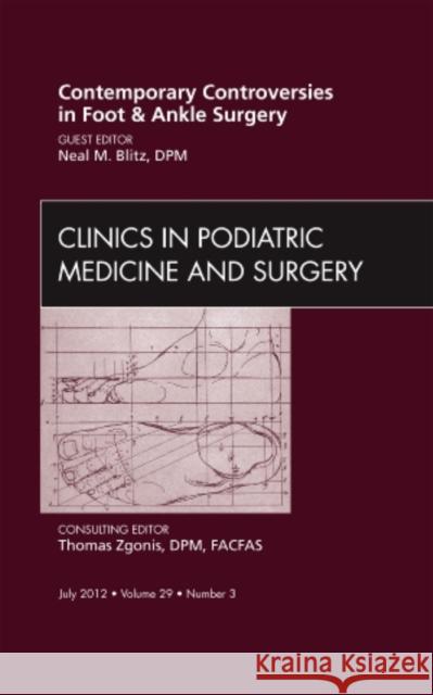 Contemporary Controversies in Foot and Ankle Surgery, an Issue of Clinics in Podiatric Medicine and Surgery: Volume 29-3 Blitz, Neil 9781455749430 W.B. Saunders Company