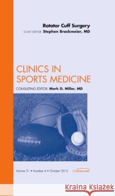 Rotator Cuff Surgery, an Issue of Clinics in Sports Medicine: Volume 31-4 Brockmeier, Stephen 9781455749485 0