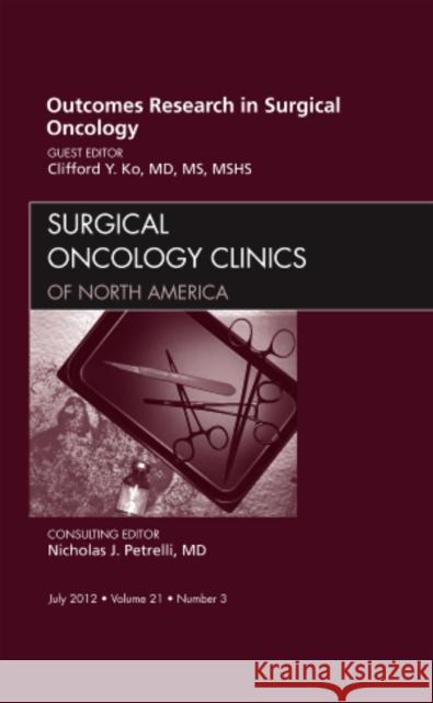 Outcomes Research in Surgical Oncology, an Issue of Surgical Oncology Clinics: Volume 21-3 Ko, Clifford 9781455749492