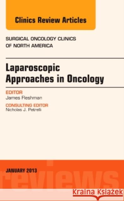 Laparoscopic Approaches in Oncology, an Issue of Surgical Oncology Clinics: Volume 22-1 Fleshman, James W. 9781455749508