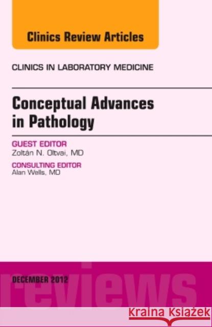 Conceptual Advances in Pathology, an Issue of Clinics in Laboratory Medicine: Volume 32-4 Oltvai, Zoltan 9781455749591