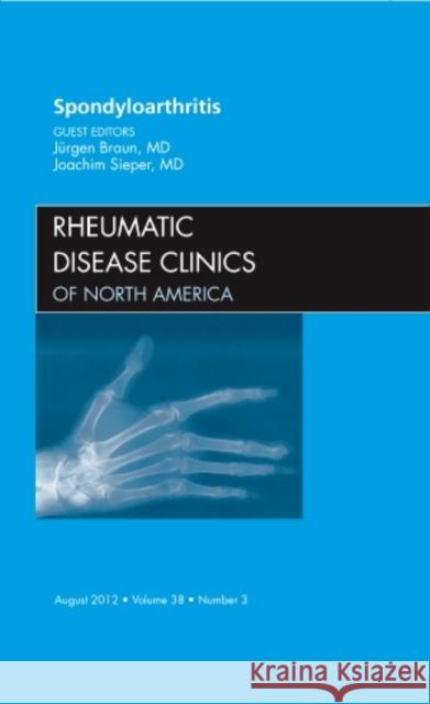 Spondyloarthropathies, an Issue of Rheumatic Disease Clinics: Volume 38-3 Braun, Juergen 9781455750665