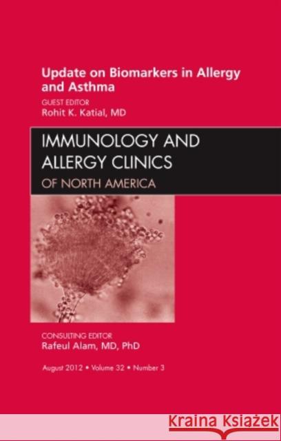 Update on Biomarkers in Allergy and Asthma, an Issue of Immunology and Allergy Clinics: Volume 32-3 Katial, Rohit K. 9781455750917