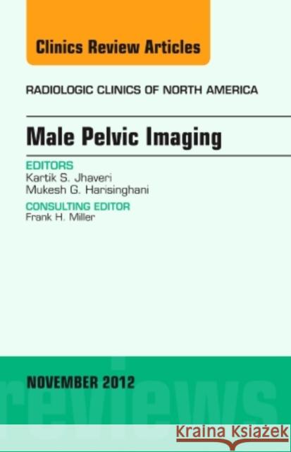 Male Pelvic Imaging, an Issue of Radiologic Clinics of North America: Volume 50-6 Harisinghani, Mukesh Mgh 9781455758272