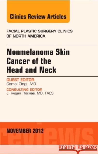 Nonmelanoma Skin Cancer of the Head and Neck, an Issue of Facial Plastic Surgery Clinics: Volume 20-4 Cingi, Cemal 9781455758715