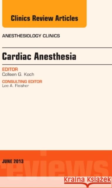 Cardiac Anesthesia, an Issue of Anesthesiology Clinics: Volume 31-2 Koch, Colleen 9781455770656