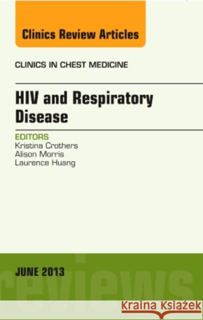 HIV and Respiratory Disease, an Issue of Clinics in Chest Medicine: Volume 34-2 Crothers, Kristina 9781455770748 Elsevier