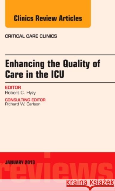 Enhancing the Quality of Care in the Icu, an Issue of Critical Care Clinics: Volume 29-1 Hyzy, Robert C. 9781455770755 W.B. Saunders Company