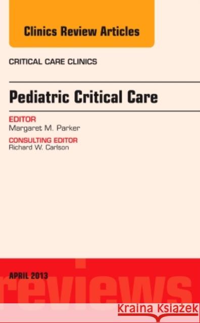 Pediatric Critical Care, an Issue of Critical Care Clinics: Volume 29-2 Parker, Margaret 9781455770762 Elsevier