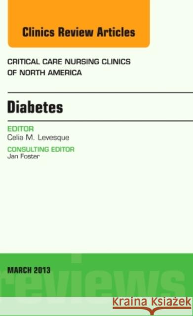 Diabetes, an Issue of Critical Care Nursing Clinics: Volume 25-1 Levesque, Celia M. 9781455770779 W.B. Saunders Company