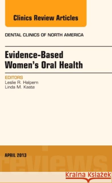 Evidence-Based Women's Oral Health, an Issue of Dental Clinics: Volume 57-2 Halpern, Leslie R. 9781455770809