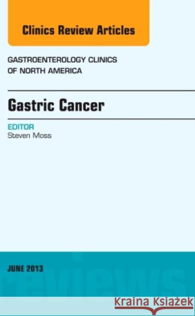 Gastric Cancer, an Issue of Gastroenterology Clinics: Volume 42-2 Moss, Steven 9781455770915
