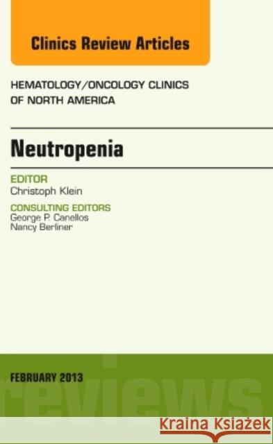 Neutropenia, an Issue of Hematology/Oncology Clinics of North America: Volume 27-1 Klein, Christoph 9781455771004