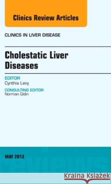 Cholestatic Liver Diseases, an Issue of Clinics in Liver Disease: Volume 17-2 Levy, Cynthia 9781455771134 Elsevier Science