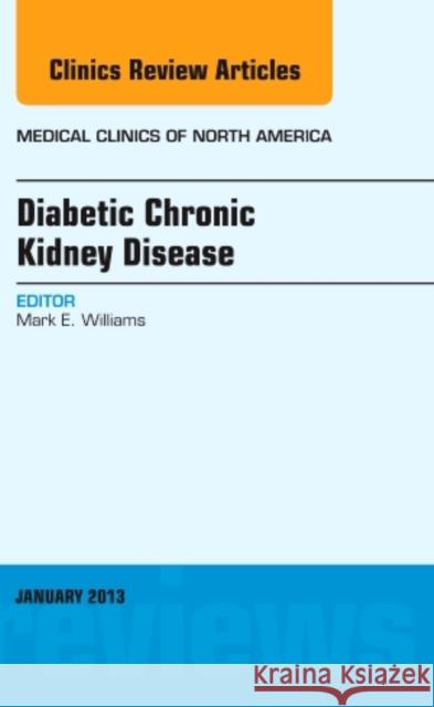 Diabetic Chronic Kidney Disease, An Issue of Medical Clinics Mark E. (Harvard) Williams 9781455771165 Elsevier - Health Sciences Division