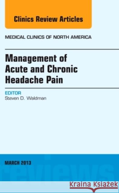 Management of Acute and Chronic Headache Pain, an Issue of Medical Clinics: Volume 97-2 Waldman, Steven D. 9781455771189