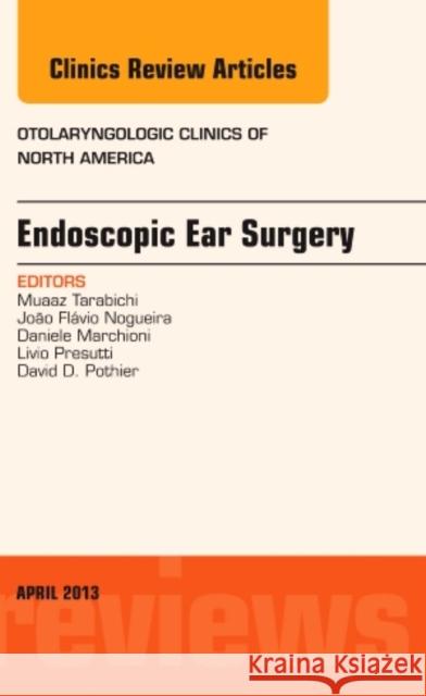 Endoscopic Ear Surgery, an Issue of Otolaryngologic Clinics: Volume 46-2 Tarabichi, Muaaz 9781455771325 Elsevier