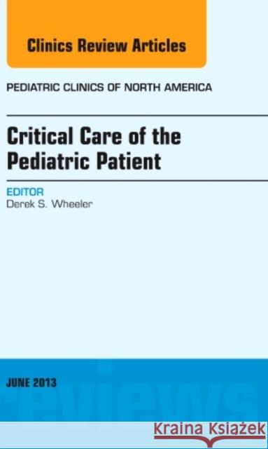 Critical Care of the Pediatric Patient, an Issue of Pediatric Clinics: Volume 60-2 Wheeler, Derek 9781455771356 Elsevier