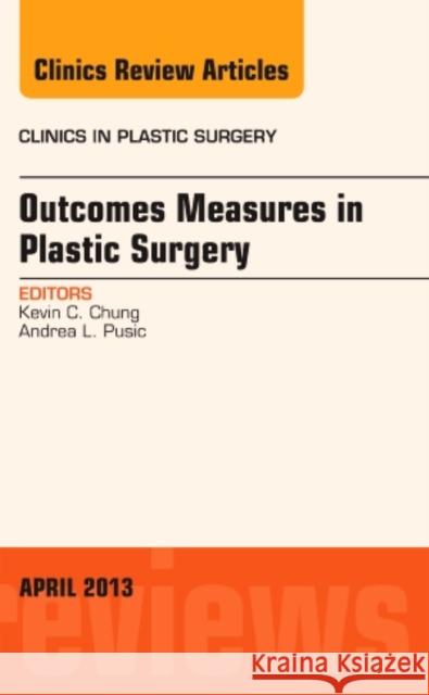 Outcomes Measures in Plastic Surgery, an Issue of Clinics in Plastic Surgery: Volume 40-2 Chung, Kevin C. 9781455771417 Elsevier