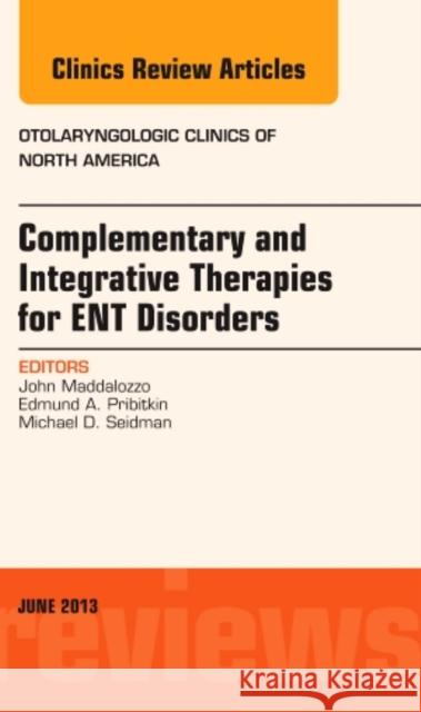 Complementary and Integrative Therapies for Ent Disorders, an Issue of Otolaryngologic Clinics: Volume 46-3 Maddalozzo, John 9781455771547 Elsevier