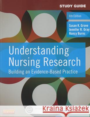 Understanding Nursing Research: Building an Evidence-Based Practice (Study Guide) Susan K. Grove Jennifer R. Gray Nancy Burns 9781455772537 W.B. Saunders Company