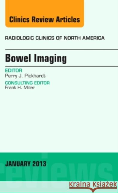 Bowel Imaging, an Issue of Radiologic Clinics of North America: Volume 51-1 Pickhardt, Perry J. 9781455773268 Elsevier