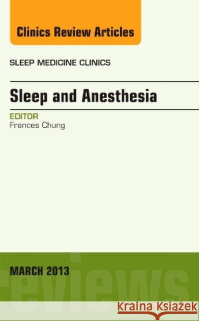 Sleep and Anesthesia, an Issue of Sleep Medicine Clinics: Volume 8-1 Chung, Frances 9781455773305 Elsevier