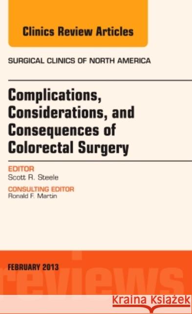 Complications, Considerations and Consequences of Colorectal Surgery, An Issue of Surgical Clinics Scott R., M.D. (Madigan Army Medical Center, Tacoma, WA) Steele 9781455773336 Elsevier - Health Sciences Division