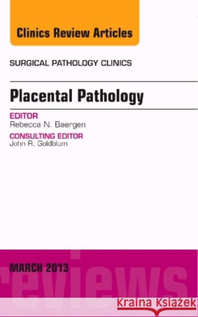 Placental Pathology, an Issue of Surgical Pathology Clinics: Volume 6-1 Baergen, Rebecca 9781455773374